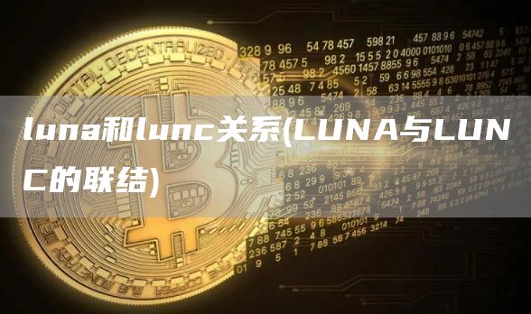 luna和lunc关系 - LUNA与LUNC的联结